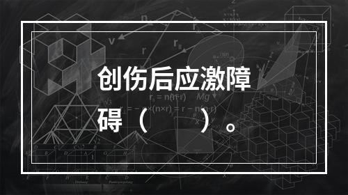 创伤后应激障碍（　　）。