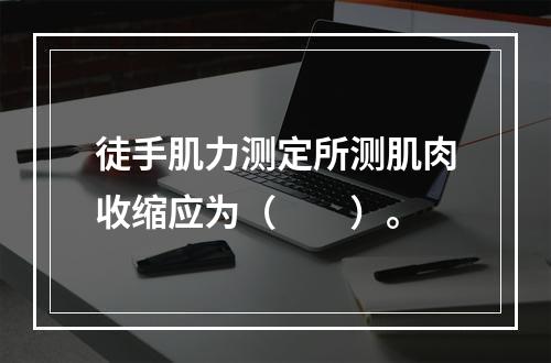 徒手肌力测定所测肌肉收缩应为（　　）。