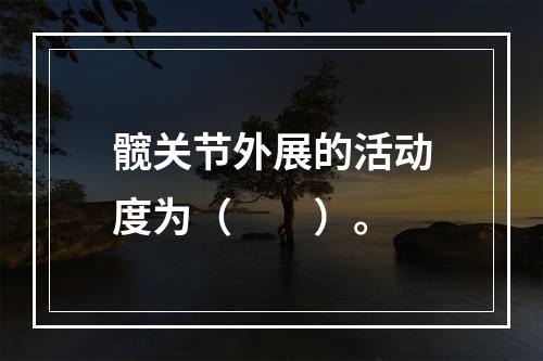 髋关节外展的活动度为（　　）。