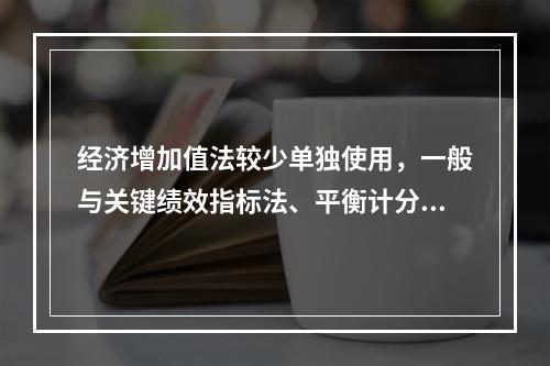 经济增加值法较少单独使用，一般与关键绩效指标法、平衡计分卡等