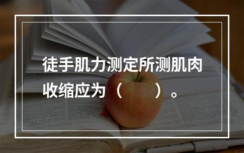 徒手肌力测定所测肌肉收缩应为（　　）。