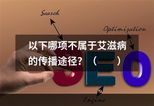 以下哪项不属于艾滋病的传播途径？（　　）