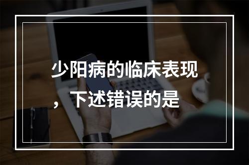 少阳病的临床表现，下述错误的是