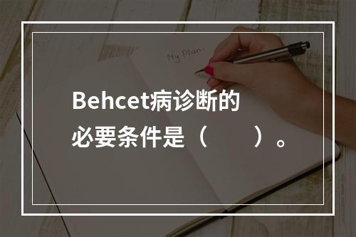 Behcet病诊断的必要条件是（　　）。