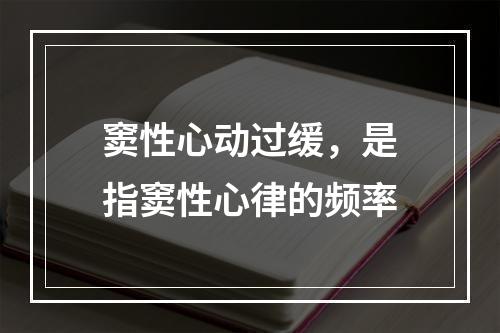 窦性心动过缓，是指窦性心律的频率