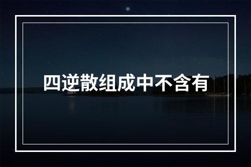 四逆散组成中不含有