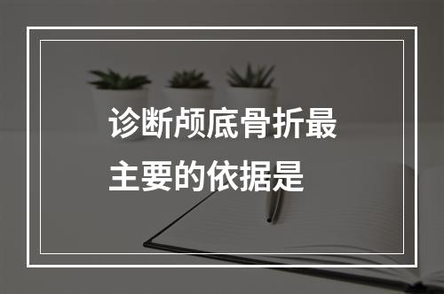 诊断颅底骨折最主要的依据是