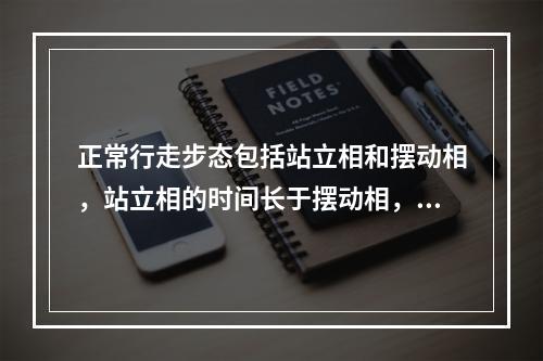 正常行走步态包括站立相和摆动相，站立相的时间长于摆动相，占