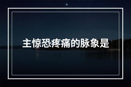 主惊恐疼痛的脉象是