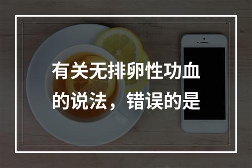 有关无排卵性功血的说法，错误的是