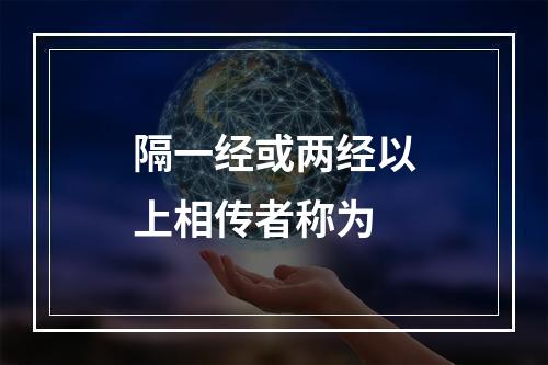 隔一经或两经以上相传者称为