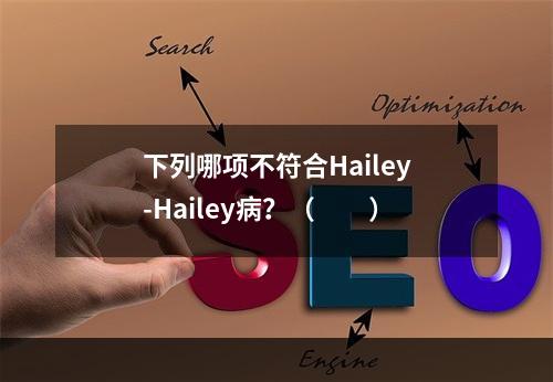 下列哪项不符合Hailey-Hailey病？（　　）