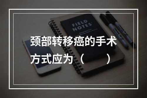 颈部转移癌的手术方式应为（　　）