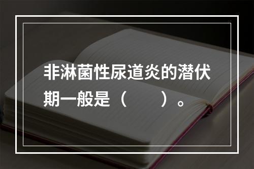 非淋菌性尿道炎的潜伏期一般是（　　）。