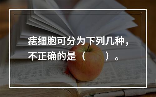 痣细胞可分为下列几种，不正确的是（　　）。