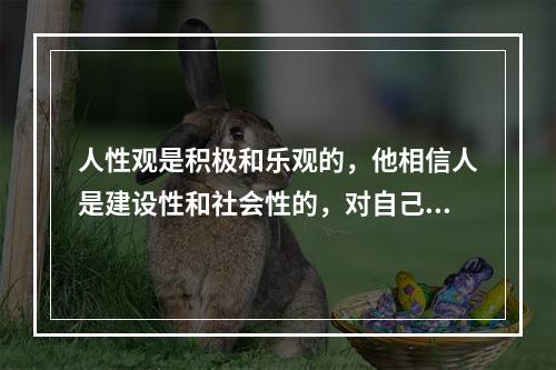 人性观是积极和乐观的，他相信人是建设性和社会性的，对自己负责