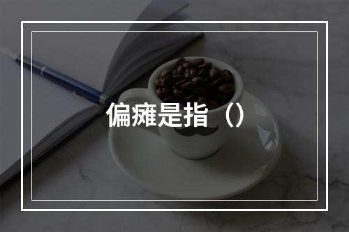 偏瘫是指（）