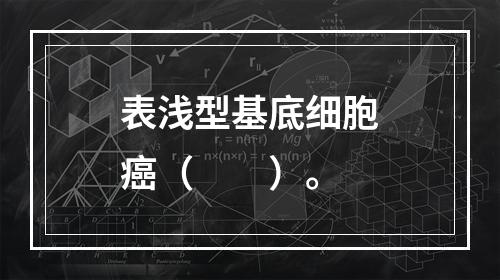 表浅型基底细胞癌（　　）。