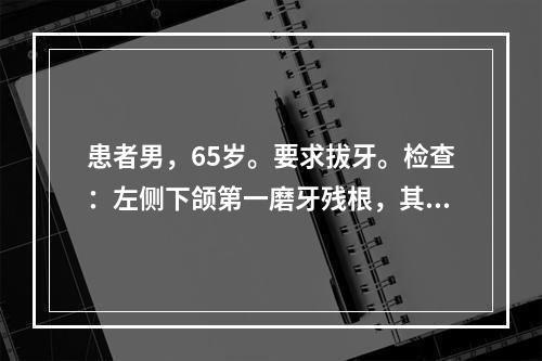 患者男，65岁。要求拔牙。检查：左侧下颌第一磨牙残根，其远