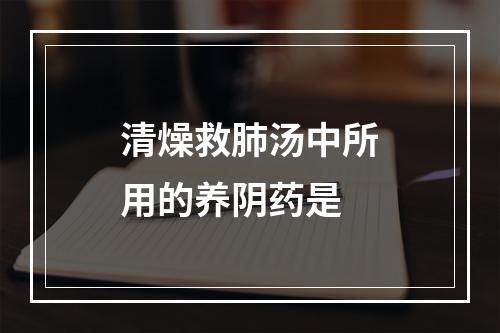 清燥救肺汤中所用的养阴药是