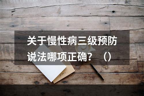 关于慢性病三级预防说法哪项正确？（）