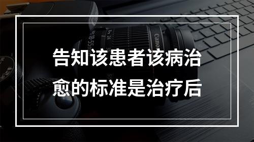 告知该患者该病治愈的标准是治疗后