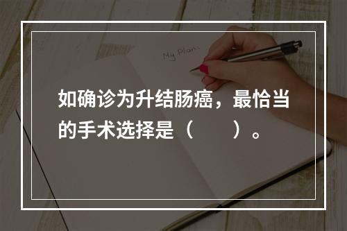 如确诊为升结肠癌，最恰当的手术选择是（　　）。