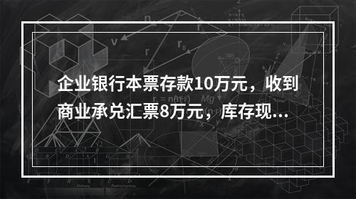 企业银行本票存款10万元，收到商业承兑汇票8万元，库存现金1