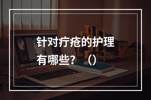 针对疔疮的护理有哪些？（）