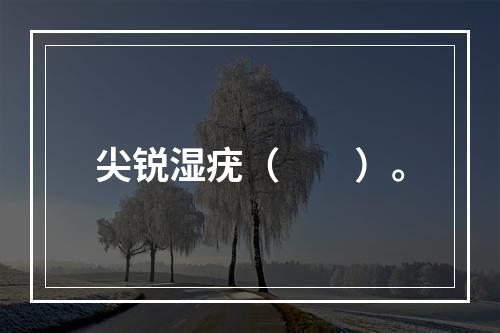 尖锐湿疣（　　）。