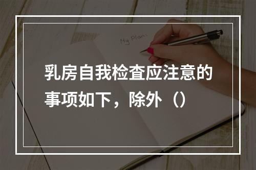 乳房自我检査应注意的事项如下，除外（）