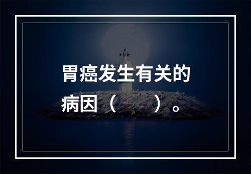 胃癌发生有关的病因（　　）。