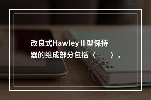 改良式HawleyⅡ型保持器的组成部分包括（　　）。