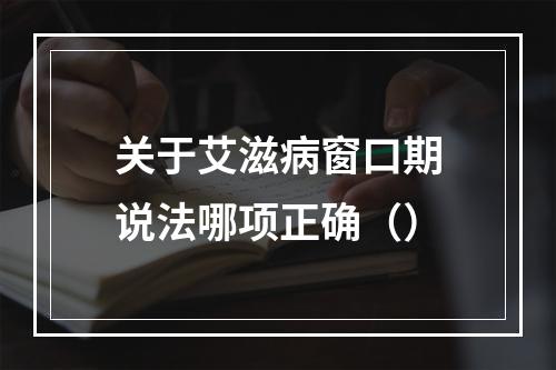 关于艾滋病窗口期说法哪项正确（）