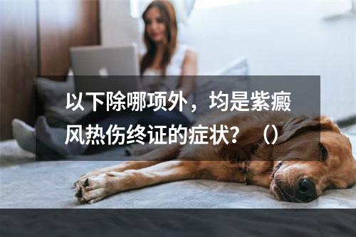 以下除哪项外，均是紫癜风热伤终证的症状？（）