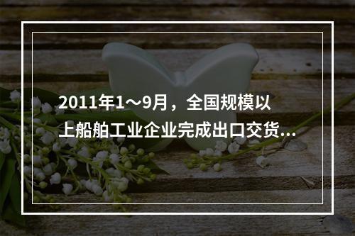 2011年1～9月，全国规模以上船舶工业企业完成出口交货值占