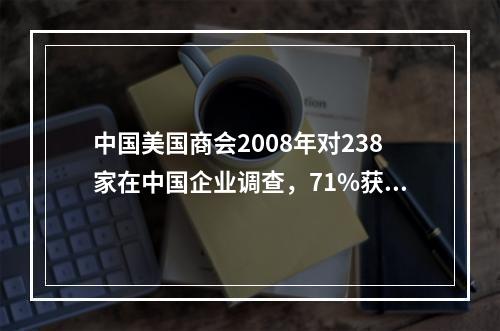 中国美国商会2008年对238家在中国企业调查，71%获利