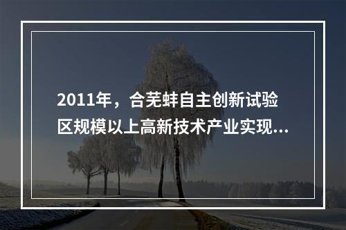 2011年，合芜蚌自主创新试验区规模以上高新技术产业实现产值