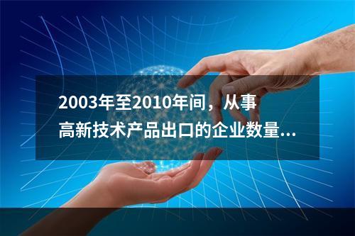 2003年至2010年间，从事高新技术产品出口的企业数量增长