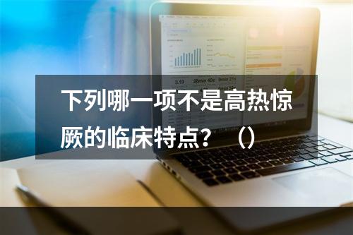 下列哪一项不是高热惊厥的临床特点？（）