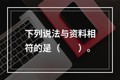 下列说法与资料相符的是（　　）。