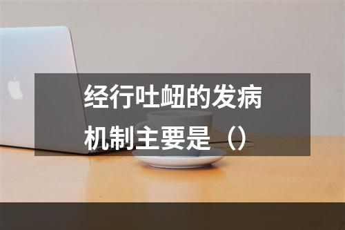 经行吐衄的发病机制主要是（）