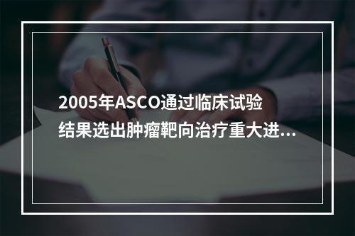 2005年ASCO通过临床试验结果选出肿瘤靶向治疗重大进展的