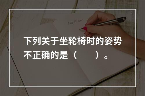 下列关于坐轮椅时的姿势不正确的是（　　）。