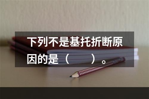 下列不是基托折断原因的是（　　）。