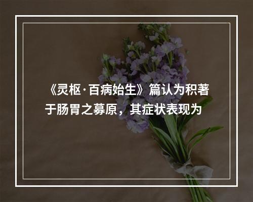 《灵枢·百病始生》篇认为积著于肠胃之募原，其症状表现为