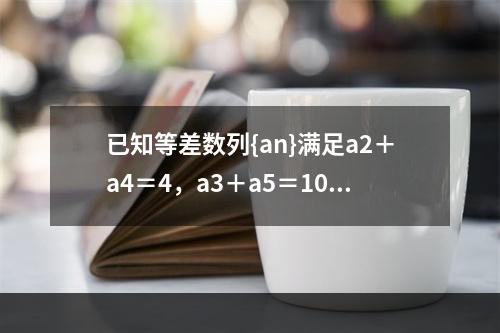 已知等差数列{an}满足a2＋a4＝4，a3＋a5＝10，则