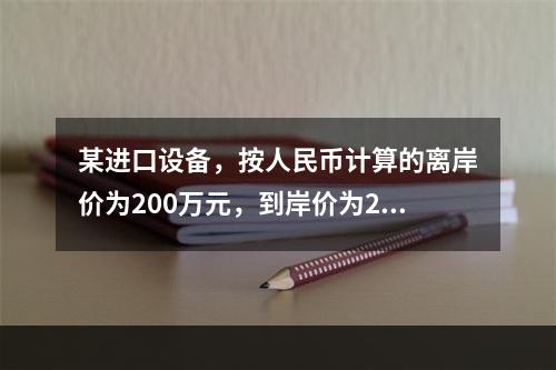 某进口设备，按人民币计算的离岸价为200万元，到岸价为250