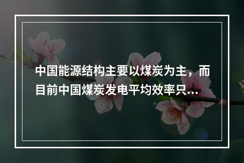 中国能源结构主要以煤炭为主，而目前中国煤炭发电平均效率只有