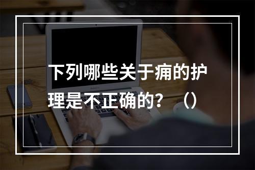 下列哪些关于痈的护理是不正确的？（）